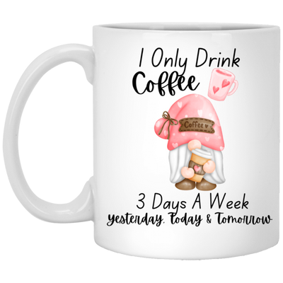 I Only Drink Coffee 3 times a week! 11 oz Mug