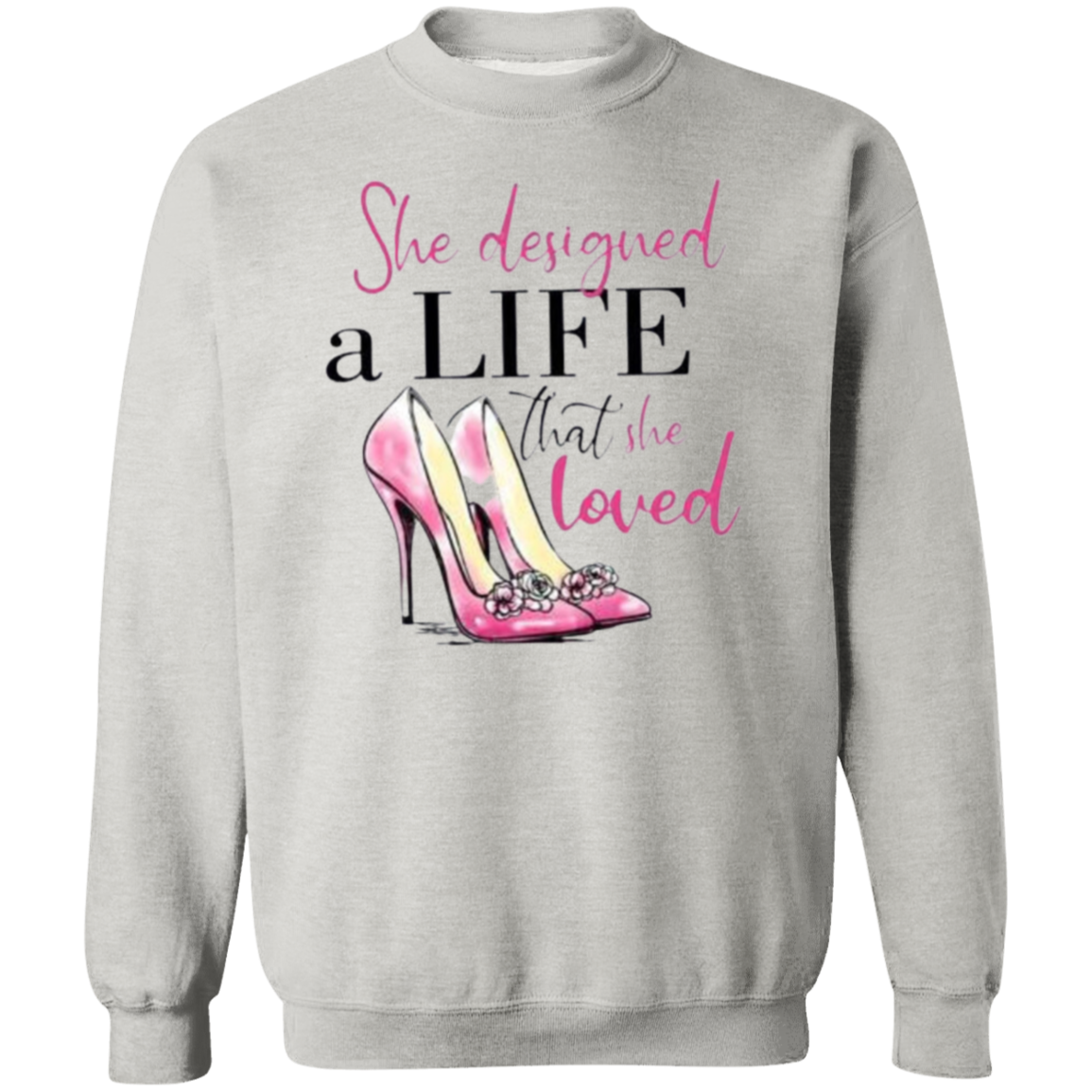 She designed a Life that she loved Sweatshirt