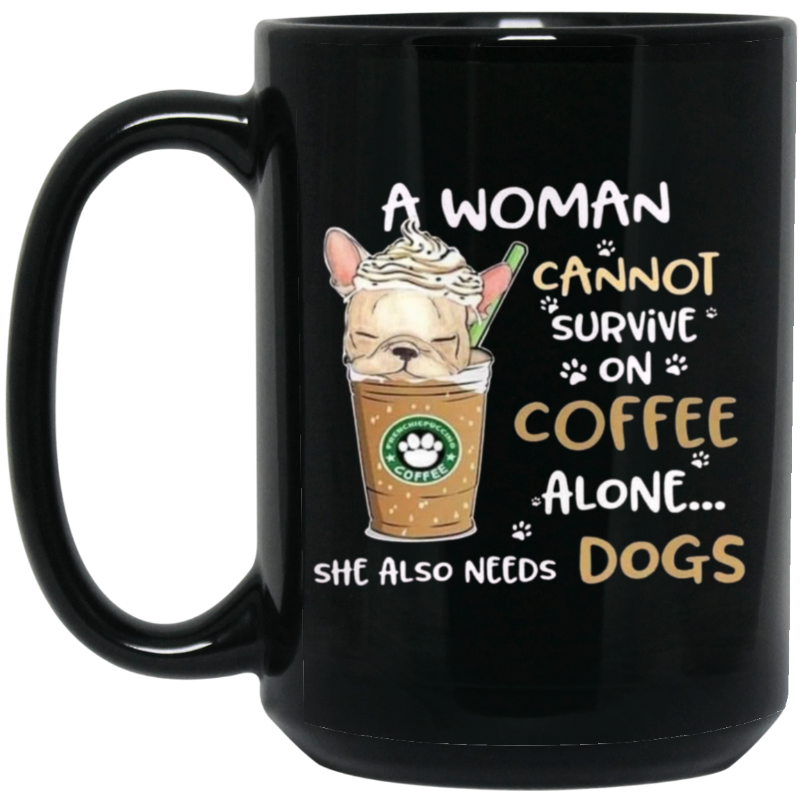 A Women Cannot Survive on Coffee Alone! 15oz Mug