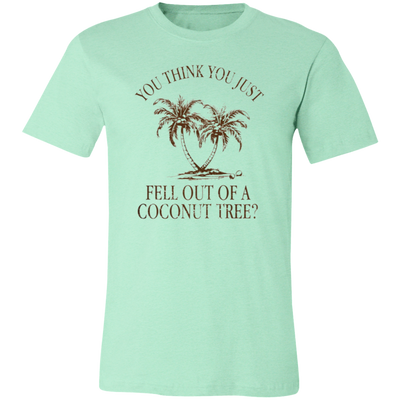 You Think You Just Fell Outof a Coconut Tree Tee