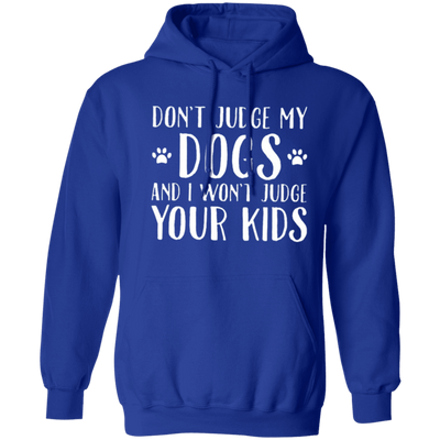 Don't judge my dogs, and I won't judge your kids Hoodie