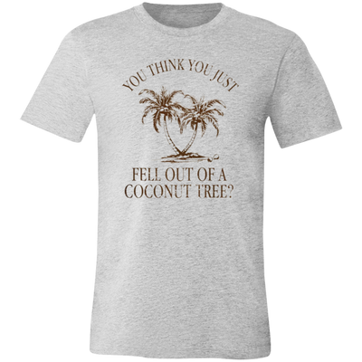 You Think You Just Fell Outof a Coconut Tree Tee