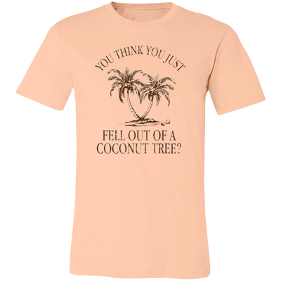 You Think You Just Fell Outof a Coconut Tree Tee