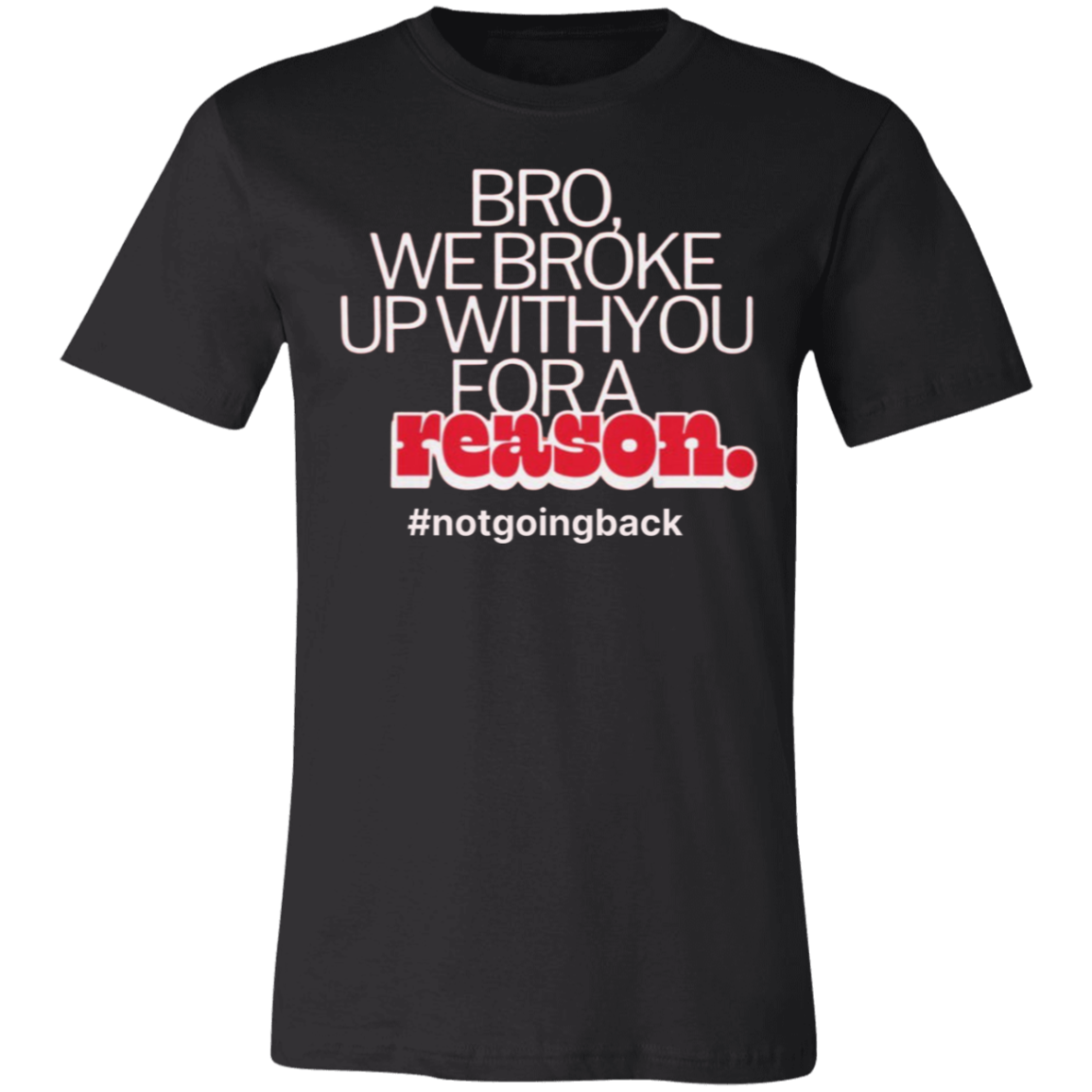 Bro, We Broke Up With You For a Reason Tee