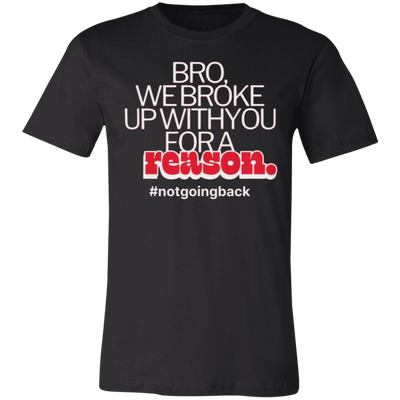 Bro, We Broke Up With You For a Reason Tee