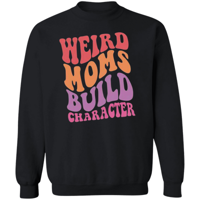 Weird Moms Build Character Sweatshirt