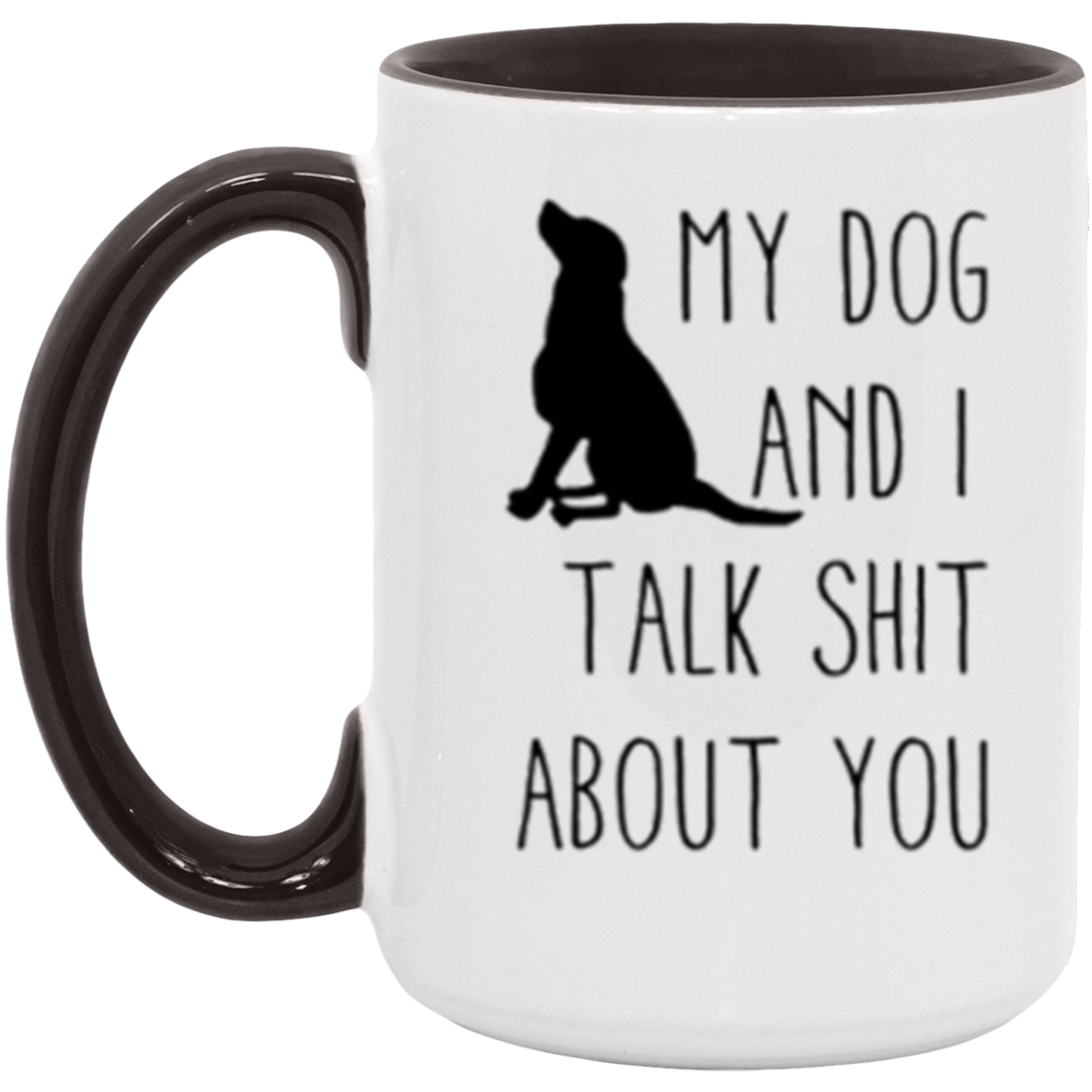 My dog and I talk Sh*t about you! Mug