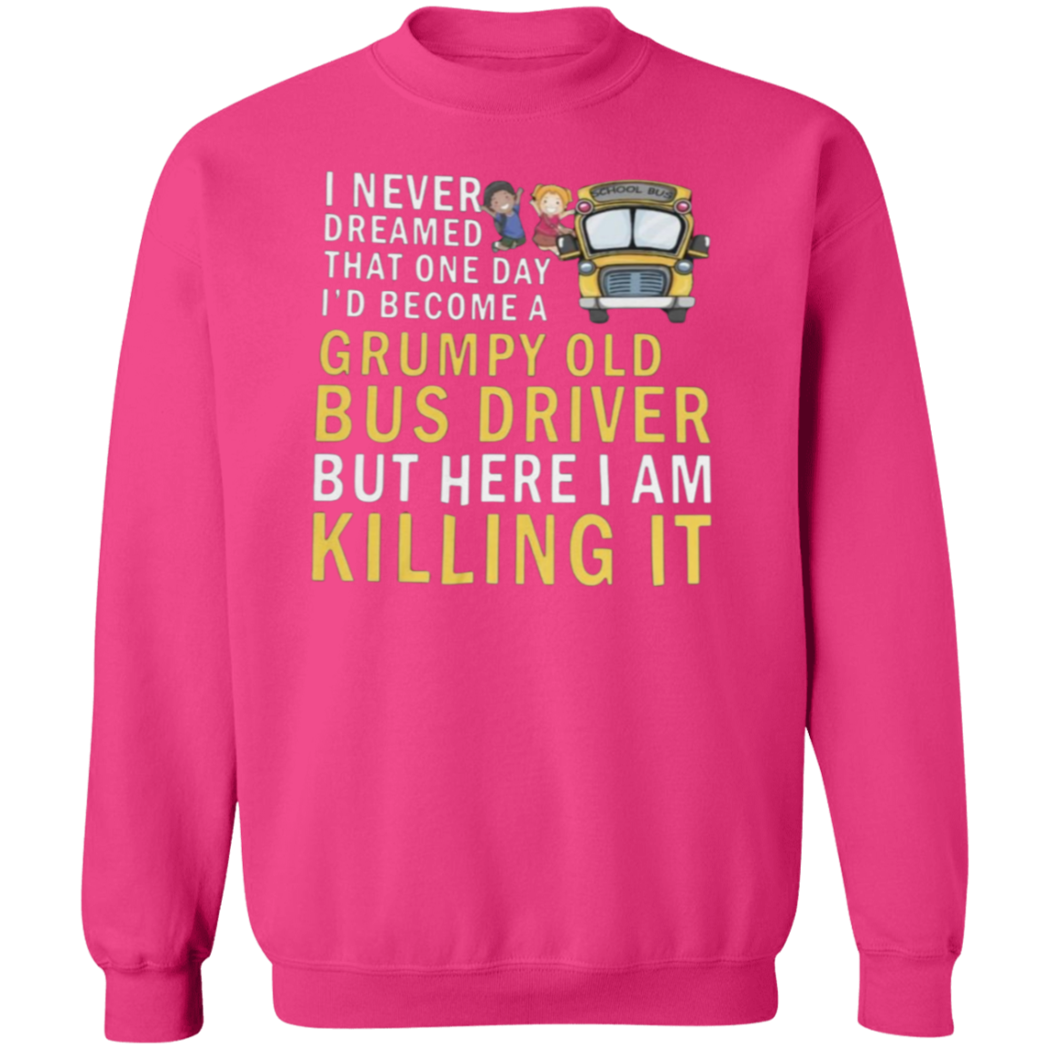 I Never Dreamed Bus Driver Sweatshirt