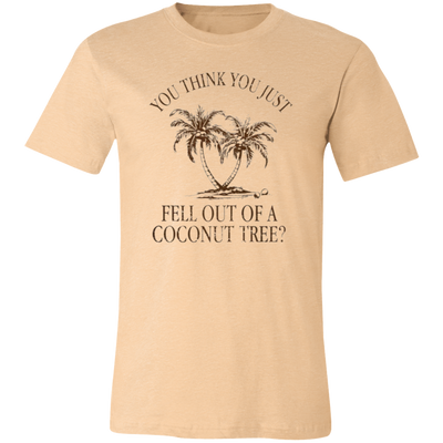 You Think You Just Fell Outof a Coconut Tree Tee