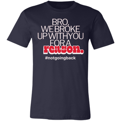 Bro, We Broke Up With You For a Reason Tee