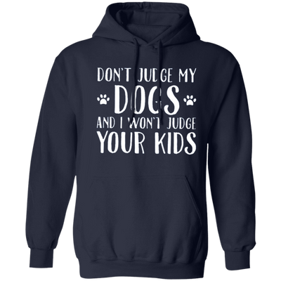 Don't judge my dogs, and I won't judge your kids Hoodie